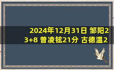 2024年12月31日 邹阳23+8 曾凌铉21分 古德温26+13+8 福建胜江苏结束15连败